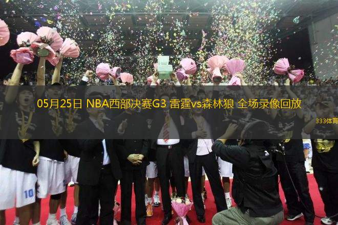 05月25日 NBA西部決賽G3 雷霆vs森林狼 全場(chǎng)錄像回放