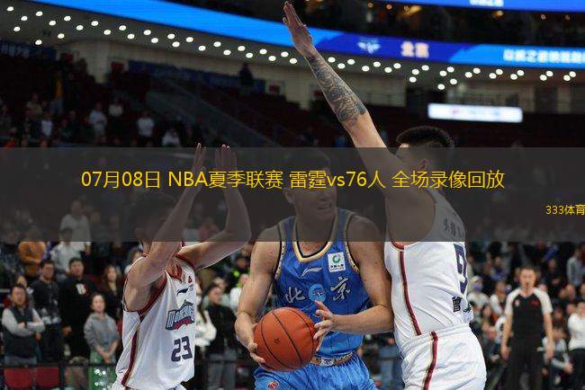 07月08日 NBA夏季聯(lián)賽 雷霆vs76人 全場(chǎng)錄像回放