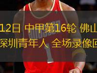 07月12日 中甲第16輪 佛山南獅vs深圳青年人 全場(chǎng)錄像回放