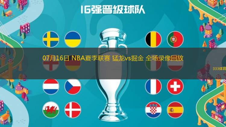 07月16日 NBA夏季聯(lián)賽 猛龍vs掘金 全場(chǎng)錄像回放