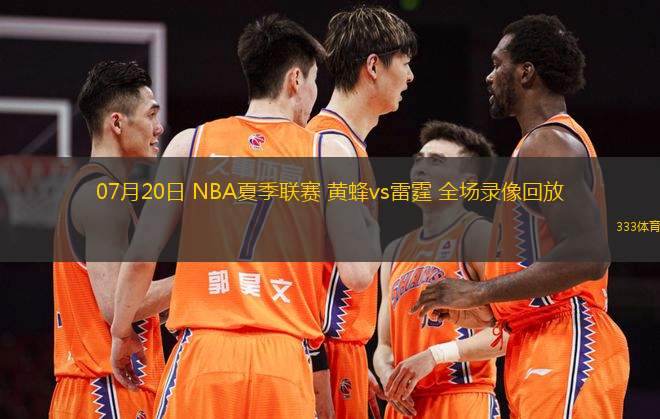 07月20日 NBA夏季聯(lián)賽 黃蜂vs雷霆 全場錄像回放