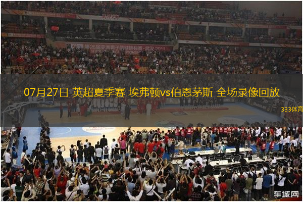 07月27日 英超夏季賽 埃弗頓vs伯恩茅斯 全場(chǎng)錄像回放
