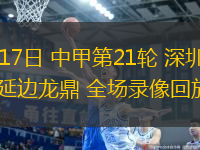 08月17日 中甲第21輪 深圳青年人vs延邊龍鼎 全場錄像回放