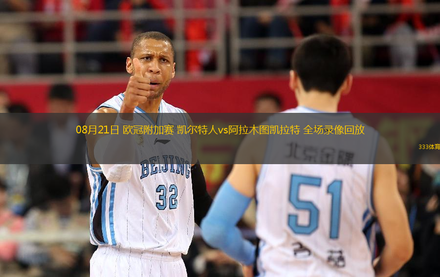 08月21日 歐冠附加賽 凱爾特人vs阿拉木圖凱拉特 全場錄像回放