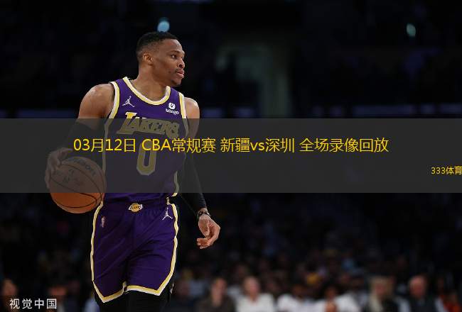 03月12日 CBA常規(guī)賽 新疆vs深圳 全場(chǎng)錄像回放