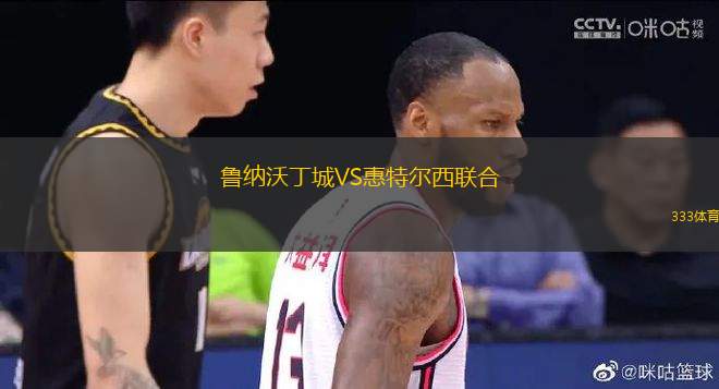 魯納沃丁城VS惠特爾西聯(lián)合