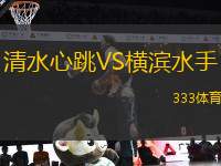 清水心跳VS橫濱水手