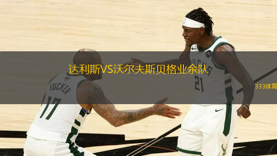 達(dá)利斯VS沃爾夫斯貝格業(yè)余隊(duì)