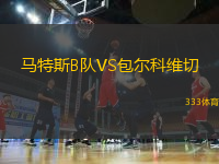 馬特斯B隊(duì)VS包爾科維切