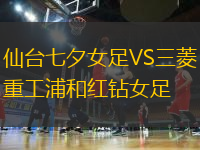 仙臺(tái)七夕女足VS三菱重工浦和紅鉆女足
