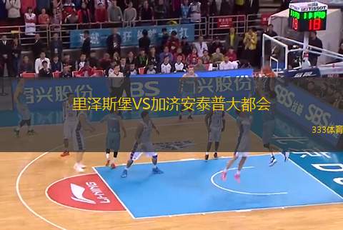 里澤斯堡VS加濟(jì)安泰普大都會