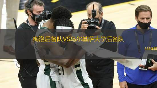 梅洛后備隊(duì)VS烏爾基薩大學(xué)后備隊(duì)
