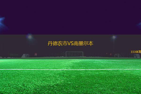 丹德農(nóng)市VS南墨爾本