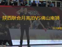 陜西聯(lián)合月亮泊VS佛山南獅